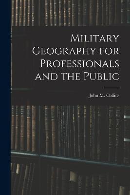 Military Geography for Professionals and the Public - John M. Collins