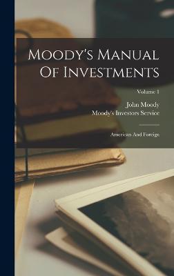 Moody's Manual Of Investments: American And Foreign; Volume 1 - John Moody