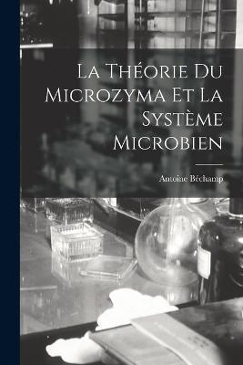 La Théorie Du Microzyma Et La Système Microbien - Antoine Béchamp