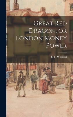 Great Red Dragon, or London Money Power - L. B. Woolfolk