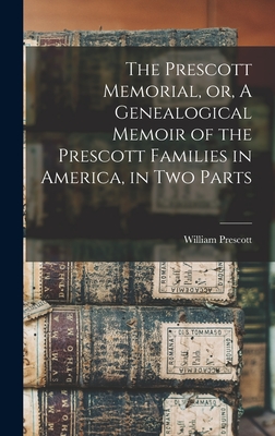 The Prescott Memorial, or, A Genealogical Memoir of the Prescott Families in America, in two Parts - William Prescott