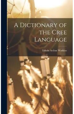 Coperta cărții 'A Dictionary of the Cree Language - Edwin Arthur Watkins'