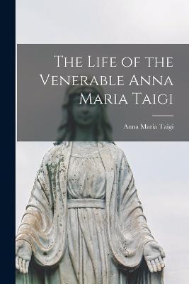 The Life of the Venerable Anna Maria Taigi - Anna Maria Taigi