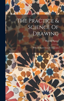 The Practice & Science Of Drawing: With 93 Illustrations & Diagrams - Harold Speed
