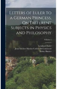 Coperta cărții 'Letters of Euler to a German Princess, On Different Subjects in Physics and Philosophy; Volume 1 - Henry Hunter'