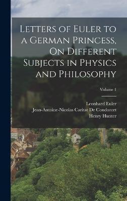 Coperta cărții 'Letters of Euler to a German Princess, On Different Subjects in Physics and Philosophy; Volume 1 - Henry Hunter'