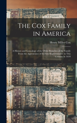 The Cox Family in America: A History and Genealogy of the Older Branches of the Family From the Appearance of Its First Representative in This Co - Henry Miller Cox