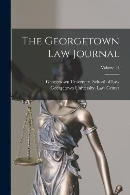 The Georgetown Law Journal; Volume 11 - Georgetown University School Of Law