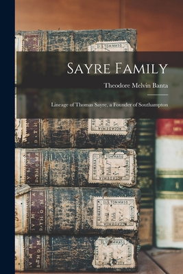 Sayre Family: Lineage of Thomas Sayre, a Founder of Southampton - Theodore Melvin 1834-1910 Banta