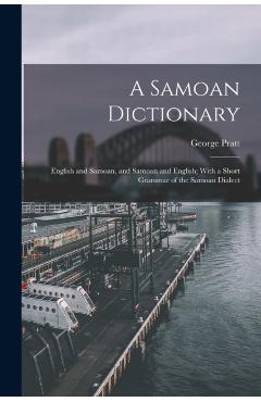 A Samoan Dictionary: English and Samoan, and Samoan and English; With a Short Grammar of the Samoan Dialect - George Pratt