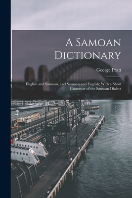 A Samoan Dictionary: English and Samoan, and Samoan and English; With a Short Grammar of the Samoan Dialect - George Pratt