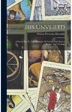Coperta cărții 'Isis Unveiled: A Master Key To The Mysteries Of Ancient And Modern Science And Theology - Helena Petrovna Blavatsky'