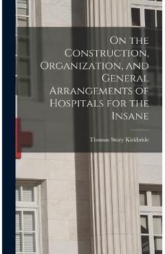 Coperta cărții 'On the Construction, Organization, and General Arrangements of Hospitals for the Insane - Thomas Story Kirkbride'