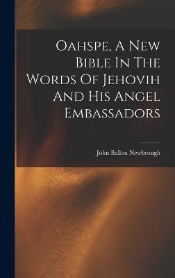 Oahspe, A New Bible In The Words Of Jehovih And His Angel Embassadors - John Ballou Newbrough