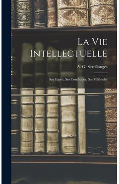 Coperta cărții 'La Vie Intellectuelle; Son Esprit, Ses Conditions, Ses Méthodes - A. G. (antonin Gilbert) Sertillanges'