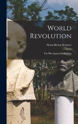 World Revolution: The Plot Against Civilization - Nesta Helen Webster