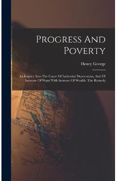Coperta cărții 'Progress And Poverty: An Inquiry Into The Cause Of Industrial Depressions, And Of Increase Of Want With Increase Of'