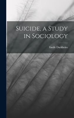 Suicide, a Study in Sociology - Emile Durkheim