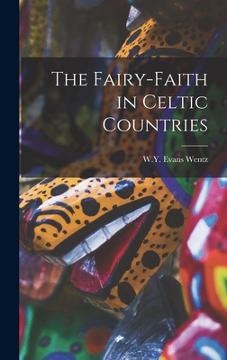The Fairy-Faith in Celtic Countries - W. Y. Evans Wentz