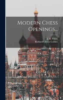Modern Chess Openings... - Richard Clewin Griffith