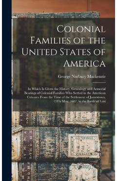 Colonial Families of the United States of America: In Which Is Given the History, Genealogy and Armorial Bearings of Colonial Families Who Settled in - George Norbury Mackenzie