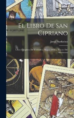El libro de San Cipriano: Libro completo de verdadera magia, o sea, tesoro del hechicero - Jonás Surfurino