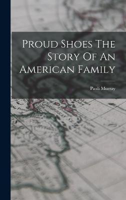 Proud Shoes The Story Of An American Family - Pauli Murray