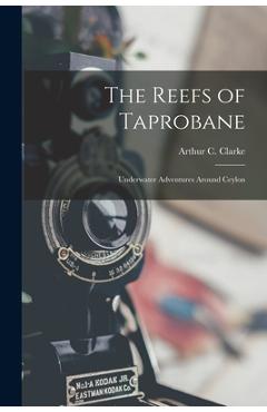 Coperta cărții 'The Reefs of Taprobane; Underwater Adventures Around Ceylon - Arthur C. (arthur Charles) 1. Clarke'