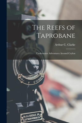 The Reefs of Taprobane; Underwater Adventures Around Ceylon - Arthur C. (arthur Charles) 1. Clarke