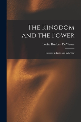 The Kingdom and the Power: Lessons in Faith and in Living - Louise Hurlbutt De Wetter