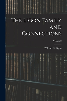 The Ligon Family and Connections; Volume 2 - William D. (william Daniel) 1. Ligon