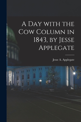 A Day With the Cow Column in 1843, by Jesse Applegate - Jesse A. 1811-1888 Applegate