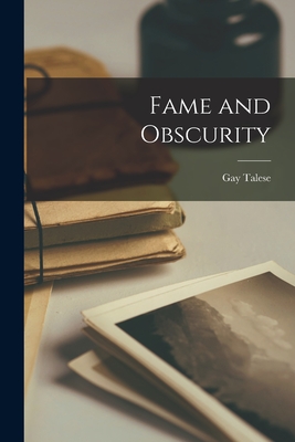 Fame and Obscurity - Gay Talese