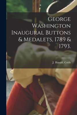 George Washington Inaugural Buttons & Medalets, 1789 & 1793. - J. Harold Cobb