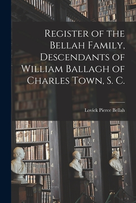 Register of the Bellah Family, Descendants of William Ballagh of Charles Town, S. C. - Lovick Pierce 1875- Bellah