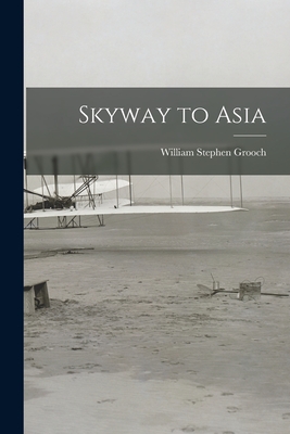 Skyway to Asia - William Stephen 1889-1939 Grooch