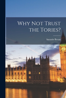 Why Not Trust the Tories? - Aneurin 1897-1960 Bevan