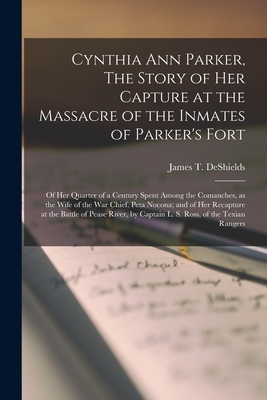 Coperta cărții 'Cynthia Ann Parker, The Story of Her Capture at the Massacre of the Inmates of Parker's Fort; of Her Quarter of a'