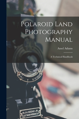 Polaroid Land Photography Manual; a Technical Handbook - Ansel 1902-1984 Adams