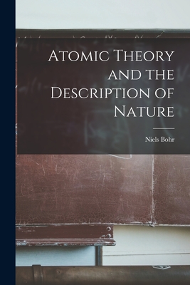 Atomic Theory and the Description of Nature - Niels 1885-1962 Bohr