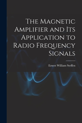 The Magnetic Amplifier and Its Application to Radio Frequency Signals - Ernest William Steffen