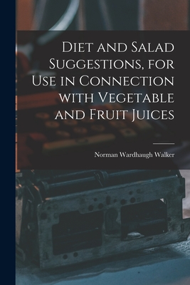 Diet and Salad Suggestions, for Use in Connection With Vegetable and Fruit Juices - Norman Wardhaugh 1876- Walker