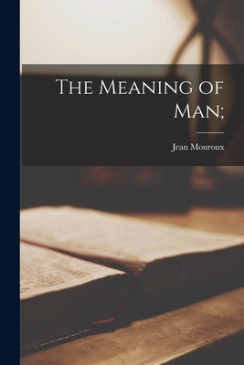 The Meaning of Man; - Jean 1901-1973 Mouroux