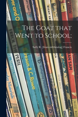 The Goat That Went to School; - Sally R. Francis