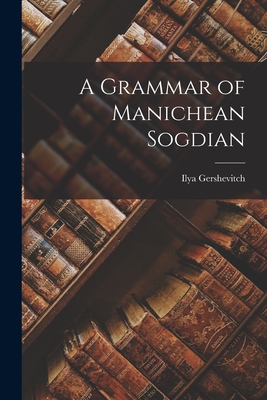 A Grammar of Manichean Sogdian - Ilya Gershevitch