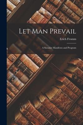 Let Man Prevail; a Socialist Manifesto and Program - Erich 1900-1980 Fromm