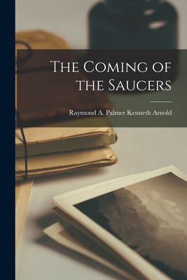 The Coming of the Saucers - Raymond A. Palmer Kenneth Arnold