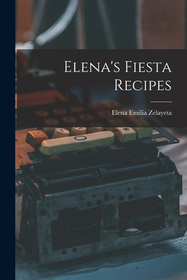 Elena's Fiesta Recipes - Elena Emilia Zelayeta