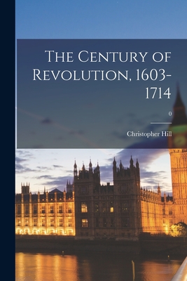 The Century of Revolution, 1603-1714; 0 - Christopher 1912-2003 Hill