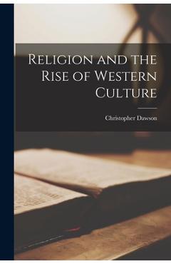 Coperta cărții 'Religion and the Rise of Western Culture - Christopher 1889-1970 Dawson'